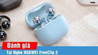 Recenzie HUAWEI FreeClip 2: Extinderea experienței căștilor cu urechi deschise