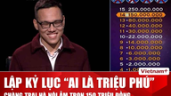 Chàng trai lập kỷ lục trong lịch sử 20 năm “Ai là triệu phú”
