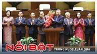 Nổi bật tuần qua: Quốc hội kiện toàn tổ chức bộ máy Nhà nước; Bộ Chính trị công bố quyết định về công tác cán bộ; Việt Nam phê chuẩn công ước chống tội phạm mạng