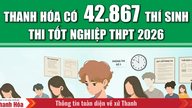 [Infographics] Thanh Hoa province has 42,867 candidates taking the 2026 high school graduation exam.