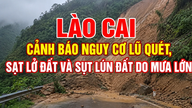 Lao Cai memperingatkan risiko banjir bandang, tanah longsor, dan penurunan permukaan tanah akibat hujan lebat.