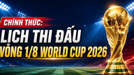 Lịch thi đấu vòng 16 đội (1/8) World Cup 2026: Đủ 8 cặp vòng 16 đội