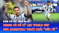 Điểm tin thể thao ngày 4/7: Messi xô đổ kỷ lục World Cup đưa Argentina thoát khỏi “cửa Tử”