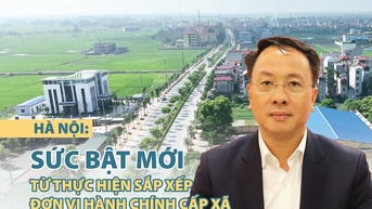 Sức bật mới từ thực hiện sắp xếp đơn vị hành chính cấp xã