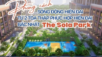 [Emagazine] Phong cách sống động hiện đại từ 2 tòa tháp phức hợp hiện đại bậc nhất The Sola Park