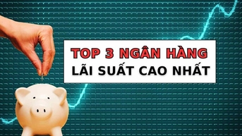 3 ngân hàng có lãi suất cao nhất khi gửi tiết kiệm 12 tháng