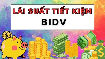 Cập nhật trọn bộ lãi suất BIDV hôm nay ngày 29.7