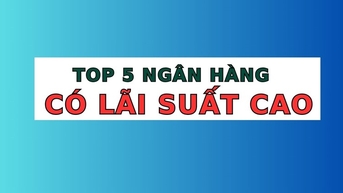 Top 5 ngân hàng có lãi suất cao nhất khi gửi tiết kiệm 12 tháng