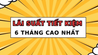 Top 4 ngân hàng có lãi suất cao nhất khi gửi tiết kiệm 6 tháng
