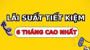 3 ngân hàng có lãi suất cao nhất khi gửi tiết kiệm 6 tháng