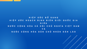 HIỆP ƯỚC BỔ SUNG - HIỆP ƯỚC HOẠCH ĐỊNH BIÊN GIỚI QUỐC GIA GIỮA NƯỚC CỘNG HÒA XÃ HỘI CHỦ NGHĨA VIỆT NAM VÀ NƯỚC CỘNG HÒA DÂN CHỦ NHÂN DÂN LÀO
