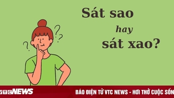 Nhiều người tranh cãi: 'Sát sao' hay 'sát xao'?