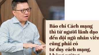 Báo chí Cách mạng thì từ người lãnh đạo đến đội ngũ nhân viên cũng phải có tư duy cách mạng, không ngừng tiến bước