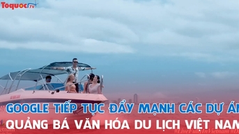 Google tiếp tục đẩy mạnh các dự án quảng bá văn hóa du lịch Việt Nam