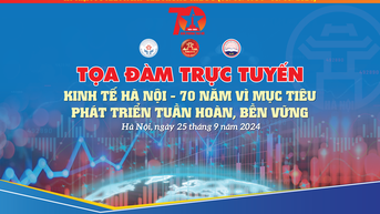 Kinh tế Hà Nội - 70 năm vì mục tiêu phát triển tuần hoàn, bền vững