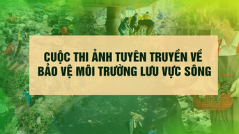 [VIDEO] Phóng sự phát động Cuộc thi ảnh tuyên truyền về bảo vệ môi trường lưu vực sông