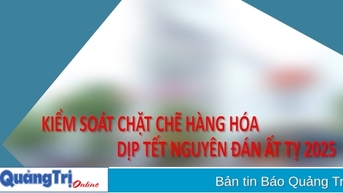 Kiểm soát chặt chẽ hàng hóa dịp tết Nguyên đán Ất Tỵ 2025