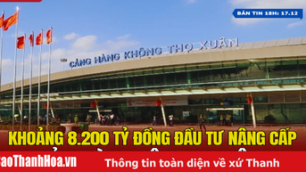 [ព័ត៌មាន 6pm] ប្រហែល 8,200 ពាន់លានដុងបានវិនិយោគក្នុងការធ្វើឱ្យប្រសើរឡើងនូវអាកាសយានដ្ឋាន Tho Xuan