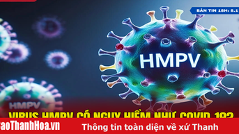 [Bản tin 18h] Virus HMPV có nguy hiểm như Covid-19?