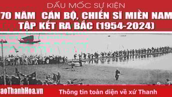 [Infographics] - Dấu mốc sự kiện 70 năm cán bộ, chiến sĩ miền Nam tập kết ra Bắc (1954-2024)