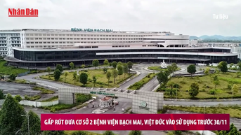 [Video] Gấp rút đưa Cơ sở 2 Bệnh viện Bạch Mai, Việt Đức vào sử dụng trước 30/11