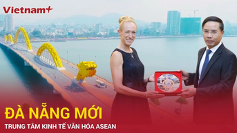 Khát vọng Đà Nẵng: Tỏa sáng trên bản đồ hội nhập toàn cầu