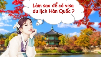 Hướng dẫn xin visa du lịch Hàn Quốc mới nhất: Thủ tục, Hồ sơ chi tiết