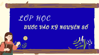 Lớp học bước vào kỷ nguyên số