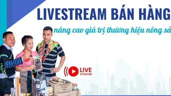 Livestream bán hàng nâng cao giá trị thương hiệu nông sản