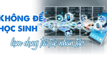 Không để học sinh lạm dụng trí tuệ nhân tạo