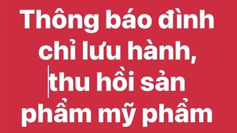 Thông báo Đình chỉ lưu hành, thu hồi sản phẩm mỹ phẩm