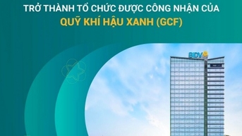 BIDV - Ngân hàng TMCP tại Việt Nam đầu tiên trở thành Tổ chức được công nhận của Quỹ Khí hậu Xanh (GCF)