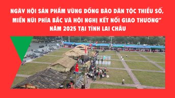 Ngày hội sản phẩm vùng đồng bào dân tộc thiểu số, miền núi phía Bắc và Hội nghị kết nối giao thương” năm 2025 tại tỉnh Lai Châu