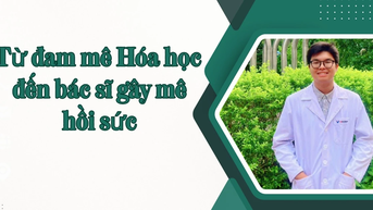 Từ đam mê hóa học đến bác sĩ gây mê hồi sức
