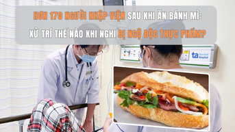 Hơn 170 người nhập viện sau khi ăn bánh mì: xử trí thế nào khi nghi bị ngộ độc thực phẩm?