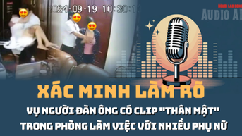 Audio: Những tình tiết đáng chú ý vụ người đàn ông "thân mật" trong phòng làm việc với nhiều phụ nữ