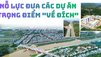 Nỗ lực đưa các dự án trọng điểm "về đích"