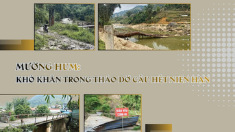 Mường Hum: Khó khăn trong tháo dỡ cầu hết niên hạn