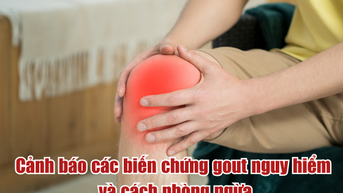 Cảnh báo các biến chứng gout và cách phòng ngừa