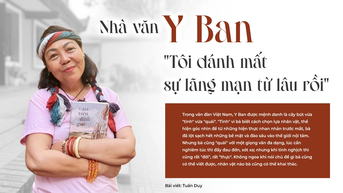 Nhà văn Y Ban: "Tôi đánh mất sự lãng mạn từ lâu rồi"