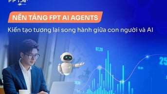 FPT AI Agents - Bước nhảy vượt bậc so với chatbot truyền thống