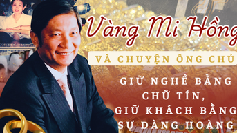 Vàng Mi Hồng và chuyện ông chủ giữ nghề bằng chữ tín, giữ khách bằng sự đàng hoàng