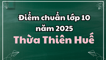 Điểm chuẩn lớp 10 năm 2025 tại Thừa Thiên Huế