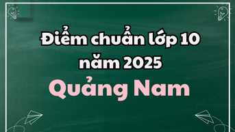 Điểm chuẩn lớp 10 năm 2025 tại Quảng Nam