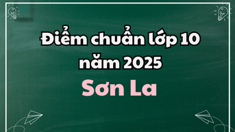 Điểm chuẩn lớp 10 năm 2025 tại Sơn La