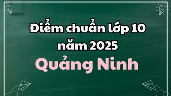 Điểm chuẩn lớp 10 năm 2025 tại Quảng Ninh