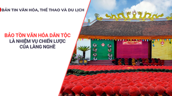 Bản tin VHTTDL: Bảo tồn văn hóa dân tộc là nhiệm vụ chiến lược của làng nghề