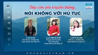 Podcast: Dạy con yêu truyền thống, nói không với hủ tục