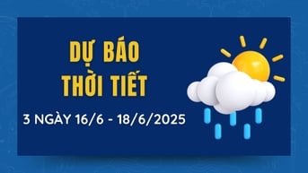 Dự báo thời tiết 3 ngày tới từ 16/6 đến 18/6/2025