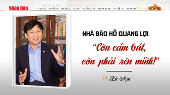 Nhà báo Hồ Quang Lợi: “Còn cầm bút, còn phải rèn mình!”